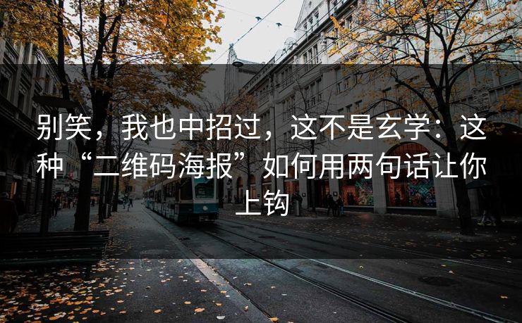 别笑，我也中招过，这不是玄学：这种“二维码海报”如何用两句话让你上钩
