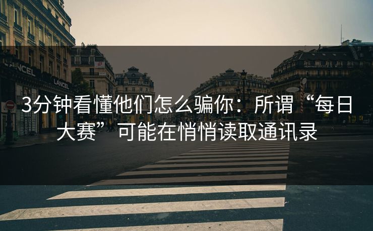 3分钟看懂他们怎么骗你：所谓“每日大赛”可能在悄悄读取通讯录